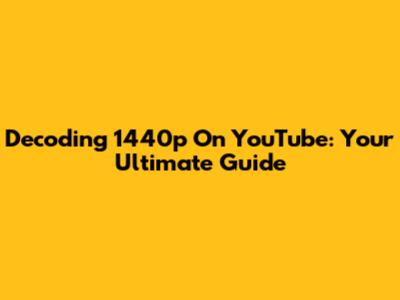 Decoding 1440p On YouTube: Your Ultimate Guide