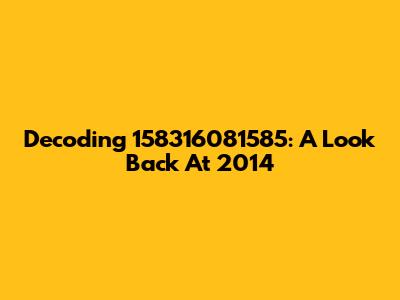 Decoding 158316081585: A Look Back At 2014