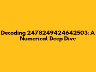 Decoding 2478249424642503: A Numerical Deep Dive