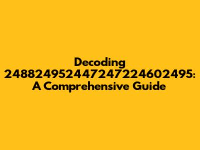 Decoding 248824952447247224602495: A Comprehensive Guide