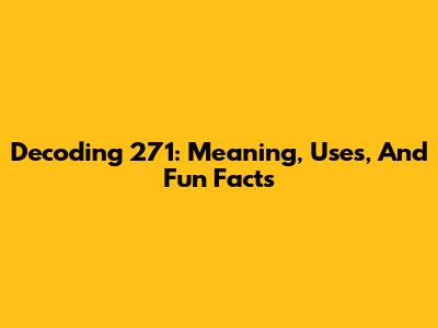 Decoding 271: Meaning, Uses, And Fun Facts