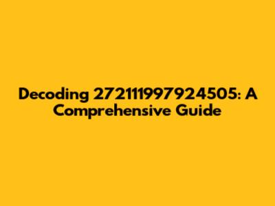 Decoding 272111997924505: A Comprehensive Guide