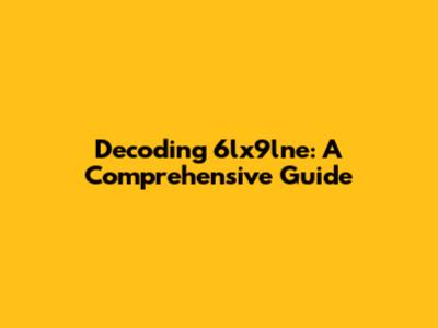 Decoding 6lx9lne: A Comprehensive Guide