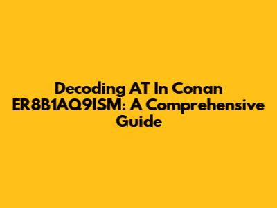 Decoding AT In Conan ER8B1AQ9ISM: A Comprehensive Guide