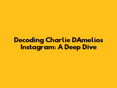 Decoding Charlie D'Amelio's Instagram: A Deep Dive