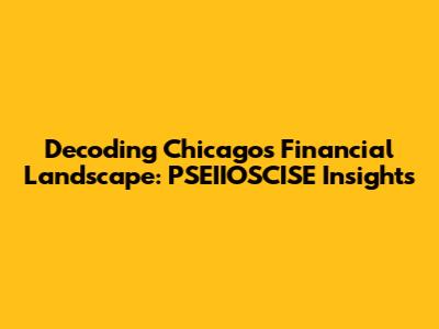 Decoding Chicago's Financial Landscape: PSEIIOSCISE Insights