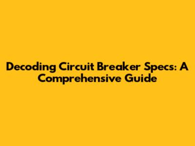 Decoding Circuit Breaker Specs: A Comprehensive Guide