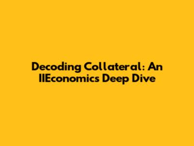 Decoding Collateral: An IIEconomics Deep Dive