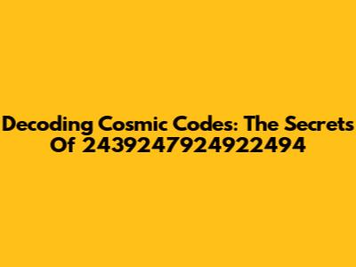 Decoding Cosmic Codes: The Secrets Of 2439247924922494