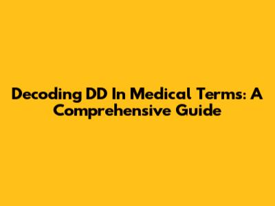 Decoding DD In Medical Terms: A Comprehensive Guide