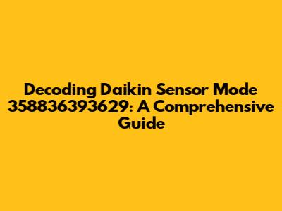 Decoding Daikin Sensor Mode 358836393629: A Comprehensive Guide