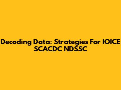 Decoding Data: Strategies For IOICE SCACDC NDSSC
