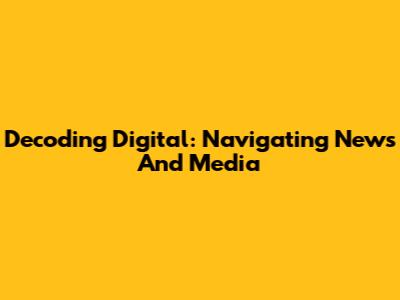 Decoding Digital: Navigating News And Media