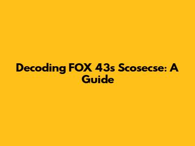 Decoding FOX 43's Scosecse: A Guide