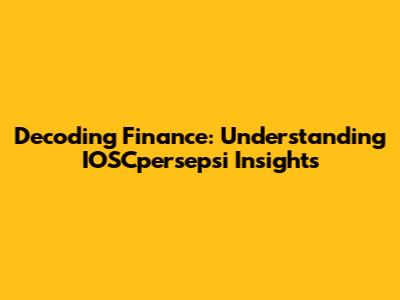 Decoding Finance: Understanding IOSCpersepsi Insights