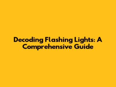 Decoding Flashing Lights: A Comprehensive Guide