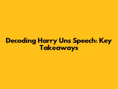 Decoding Harry Un's Speech: Key Takeaways