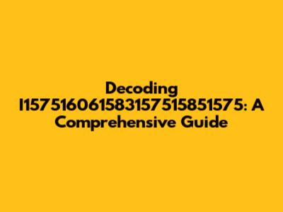 Decoding I157516061583157515851575: A Comprehensive Guide