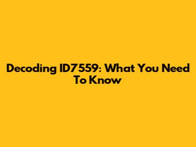 Decoding ID7559: What You Need To Know