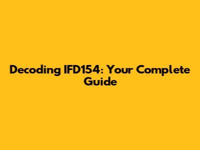 Decoding IFD154: Your Complete Guide
