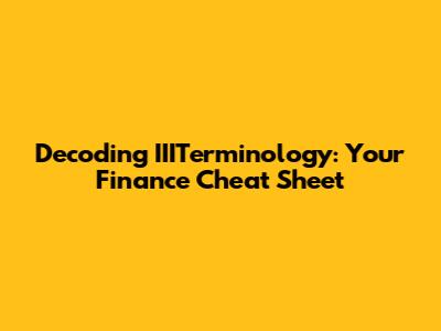 Decoding IIITerminology: Your Finance Cheat Sheet