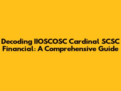 Decoding IIOSCOSC Cardinal SCSC Financial: A Comprehensive Guide