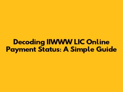 Decoding IIWWW LIC Online Payment Status: A Simple Guide