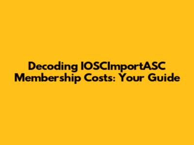 Decoding IOSCImportASC Membership Costs: Your Guide