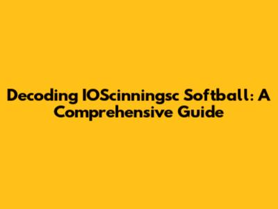 Decoding IOScinningsc Softball: A Comprehensive Guide