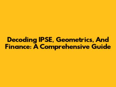 Decoding IPSE, Geometrics, And Finance: A Comprehensive Guide