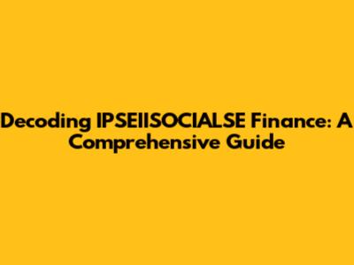 Decoding IPSEIISOCIALSE Finance: A Comprehensive Guide