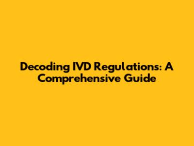 Decoding IVD Regulations: A Comprehensive Guide