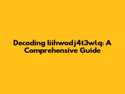 Decoding Iiihwodj4t3wlq: A Comprehensive Guide