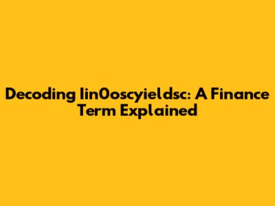 Decoding Iin0oscyieldsc: A Finance Term Explained