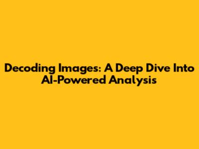 Decoding Images: A Deep Dive Into AI-Powered Analysis
