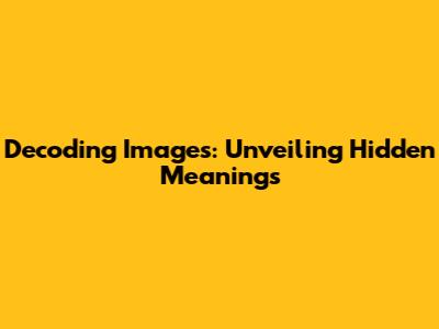 Decoding Images: Unveiling Hidden Meanings
