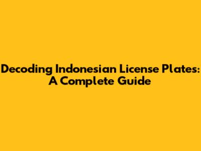 Decoding Indonesian License Plates: A Complete Guide