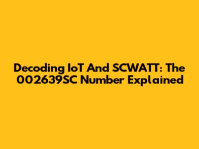 Decoding IoT And SCWATT: The 002639SC Number Explained