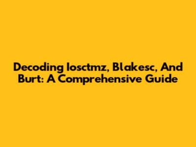 Decoding Iosctmz, Blakesc, And Burt: A Comprehensive Guide