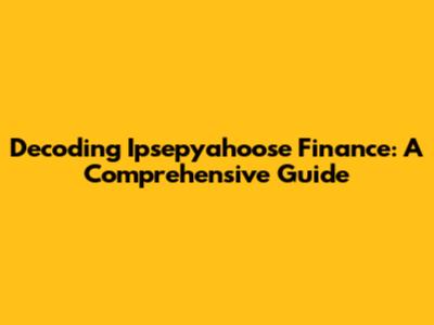 Decoding Ipsepyahoose Finance: A Comprehensive Guide