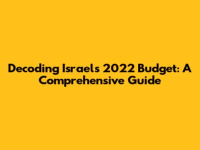 Decoding Israel's 2022 Budget: A Comprehensive Guide
