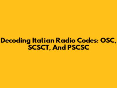 Decoding Italian Radio Codes: OSC, SCSCT, And PSCSC
