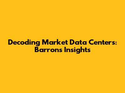Decoding Market Data Centers: Barron's Insights