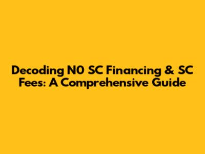 Decoding N0 SC Financing & SC Fees: A Comprehensive Guide