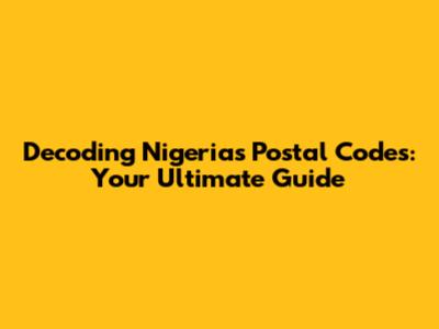 Decoding Nigeria's Postal Codes: Your Ultimate Guide