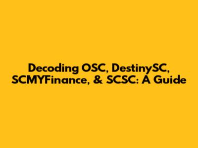 Decoding OSC, DestinySC, SCMYFinance, & SCSC: A Guide
