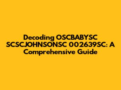 Decoding OSCBABYSC SCSCJOHNSONSC 002639SC: A Comprehensive Guide