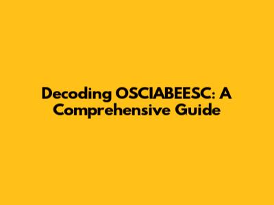 Decoding OSCIABEESC: A Comprehensive Guide