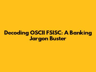 Decoding OSCII FSISC: A Banking Jargon Buster