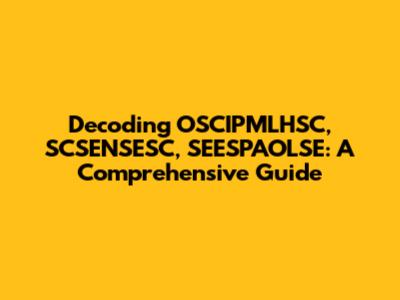 Decoding OSCIPMLHSC, SCSENSESC, SEESPAOLSE: A Comprehensive Guide